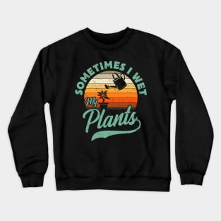 Sometimes I Wet My Plants Gift Crewneck Sweatshirt